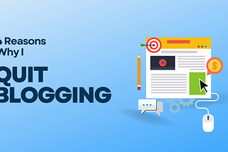 4 Reasons Why I Quit Blogging and Started a SaaS Instead
