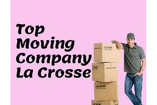 Moving estimations by the top moving companies La Crosse