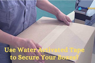 How Can You Use Water-Activated Tape to Secure Your Boxes?