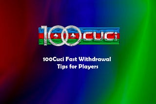 100Cuci Fast Withdrawal Tips for Players