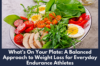 What’s On Your Plate: A Balanced Approach to Weight Loss for Everyday Endurance Athletes