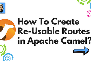How To Create Re-usable Routes in Apache Camel?