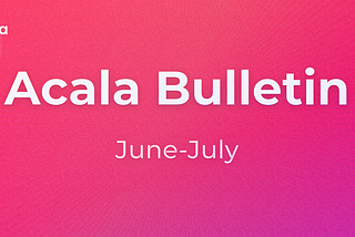 Acala Bulletin: June-July