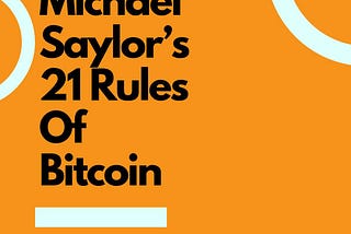 Michael Saylor’s 21 Rules Of Bitcoin