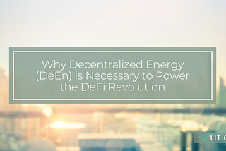 Why Decentralized Energy (DeEn) is Necessary to Power the DeFi Revolution