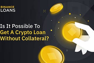 Can I get a crypto loan without collateral on binance?