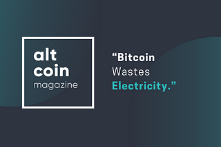 “Bitcoin Wastes Electricity.”