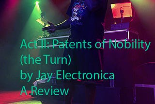 Act II: Patents of Nobility (the Turn) by Jay Electronica — A Review