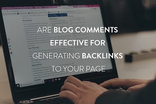 Are Blog comments Effective for Generating Backlinks to Your Page!