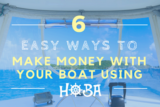 6 unique and easy ways to make money with your boat using HOBA