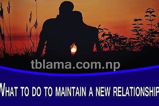 What to do to maintain a new relationship. Let’s know.