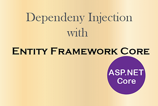 ASP.NET Core — How to use Dependency Injection in Entity Framework Core