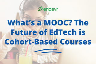 What’s a MOOC? The Future of EdTech is Cohort-Based Courses