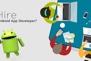 How Can I Hire Professionals From An Android App Development Company in Dubai?