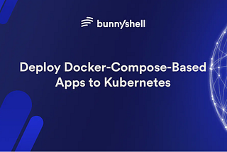 The Fastest Way to Deploy a Docker-Compose Based App on Kubernetes