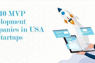 Top 10 MVP Development Companies in USA for Startups