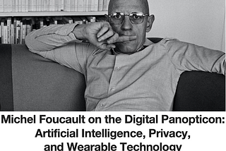 Michel Foucault on the Digital Panopticon: Artificial Intelligence, Privacy, and Wearable…