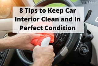 8 Tips to Keep Car Interior Clean and In Perfect Condition