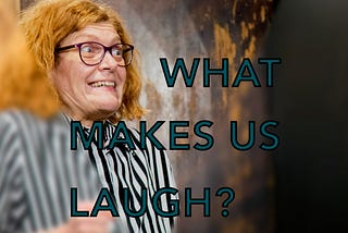 What Makes Us Laugh?