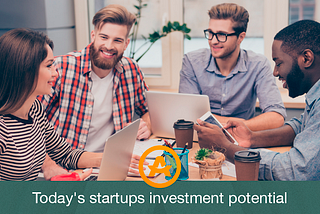 Today’s startups investment potential