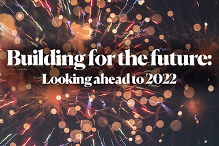 Building for the future: Looking ahead to 2022