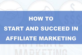 How to start and succeed in Affiliate Marketing