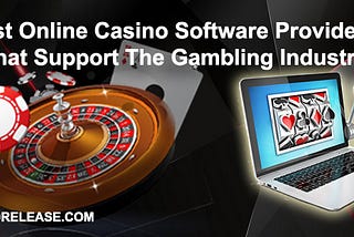 Best Online Casino Software Providers That Support The Gambling Industry