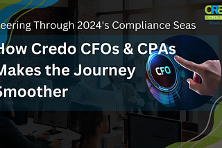 Steering Through 2024’s Compliance Seas: How Credo CFOs & CPAs Makes the Journey Smoother