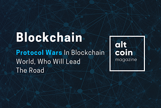 Protocol Wars In Blockchain World, Who Will Lead The Road