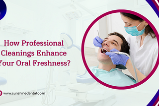 How Professional Cleanings Enhance Your Oral Freshness? | Sunshine Dental Clinic Near Me Whitefield