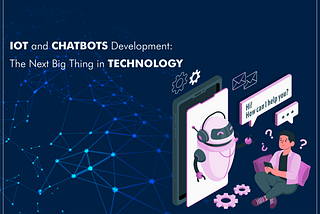 IoT and Chatbots Development: The Next Big Thing in Technology