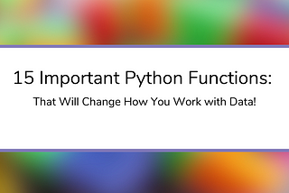 15 Important Python Functions That Will Change How You Work with Data!