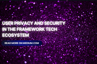 User Privacy and Security in the Framework Tech Ecosystem