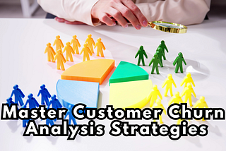 Master Customer Churn Analysis Strategies