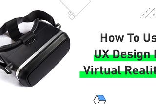 How to use UX design in Virtual Reality?
