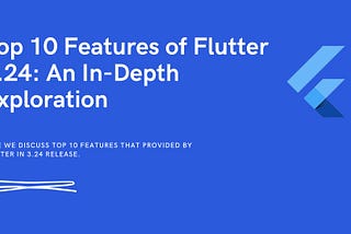 Top 10 Features of Flutter 3.24: An In-Depth Exploration