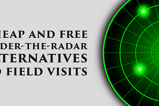 Cheap and free under-the-radar alternatives to field visits
