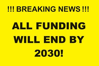 All Funding Will End by 2030!