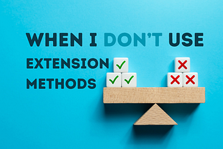 When I (don’t) use Extension Methods
