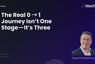 The Real 0 → 1 Journey Isn’t One Stage — It’s Three