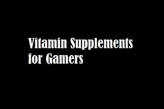 3 Supplements for Gamers to Improve Cognitive Performance