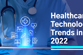 Healthcare Technology Trends 2022 and its Growing Expectations