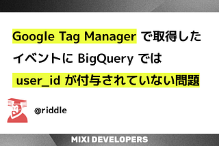 Google Tag Manager で取得したイベントに BigQuery では user_id が付与されていない問題