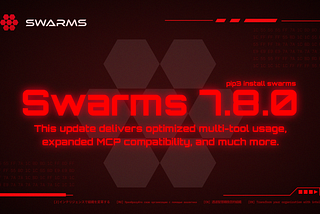 Swarms Latest Update 7.8.0: Improved Tool Execution Support, Expanded MCP Support, and More