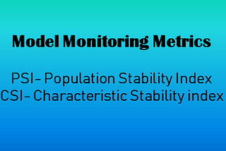 PSI and CSI: Top 2 model monitoring metrics