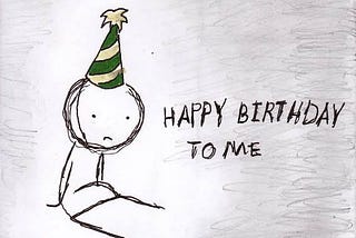 The day I hate the most is my Birthday..