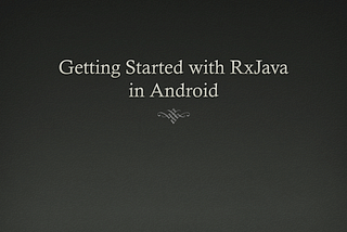 #2 ~ Getting Started with RxJava in Android