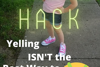 PARENTING HACK: Yelling ISN’T the Best Option…What Is?
