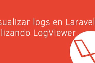 Visualizar logs en Laravel utilizando LogViewer