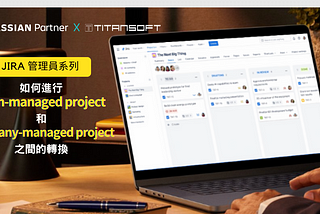 [技術傳教士]-Jira 管理員如何進行 Team-managed project 團隊管理專案 和 Company-managed project 公司管理專案之間的轉換